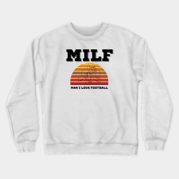 Milf Man I Love Football Crewneck Sweatshirt by EACreaTeeve